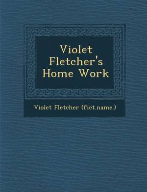 Violet Fletcher's Home Work de Violet Fletcher (Fict Name ).