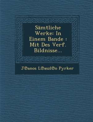 Sämtliche Werke: In Einem Bande: Mit Des Verf. Bildnisse... de J&anos L&aszl& Pyrker