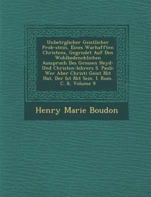 Unbetr Glicher Geistlicher Prob-Stein, Eines Warhafften Christens, Gegr Ndet Auf Den Wohlbedencklichen Ausspruch Des Grossen Heyd- Und Christen-Lehrer de Henry Marie Boudon