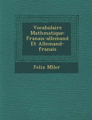 Vocabulaire Math Matique: Fran Ais-Allemand Et Allemand-Fran Ais de Felix M. Ller