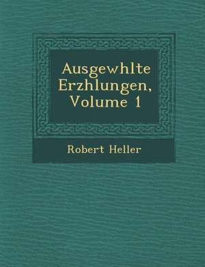 Ausgew Hlte Erz Hlungen, Volume 1 de Robert Heller