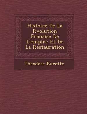 Histoire De La R&#65533;volution Fran&#65533;aise De L'empire Et De La Restauration de Theodose Burette