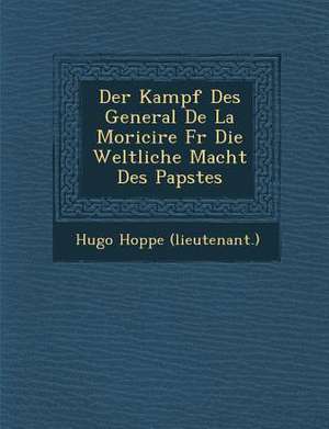 Der Kampf Des General de La Morici Re Fur Die Weltliche Macht Des Papstes de Hugo Hoppe (Lieutenant ).