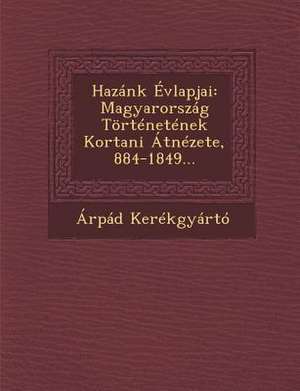 Hazánk Évlapjai: Magyarország Történetének Kortani Átnézete, 884-1849... de Árpád Kerékgyártó