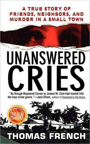 Unanswered Cries: A True Story of Friends, Neighbors, and Murder in a Small Town de Thomas French