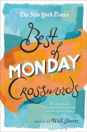 The New York Times Best of Monday Crosswords: 75 of Your Favorite Very Easy Monday Crosswords from the New York Times de Will Shortz