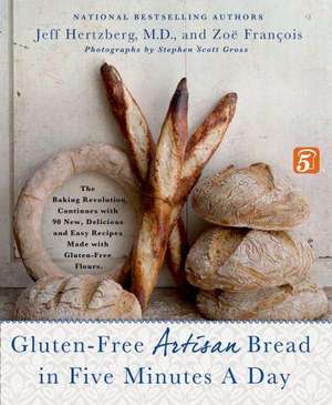 Gluten-Free Artisan Bread in Five Minutes a Day: The Baking Revolution Continues with 90 New, Delicious and Easy Recipes Made with Gluten-Free Flours de Jeff Hertzberg