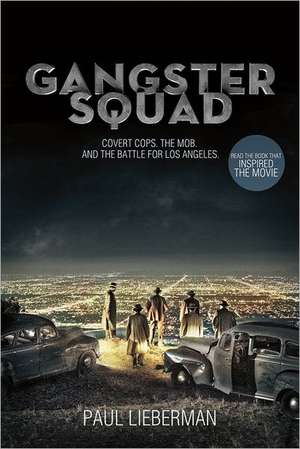 Gangster Squad: Covert Cops, the Mob, and the Battle for Los Angeles de Paul Lieberman