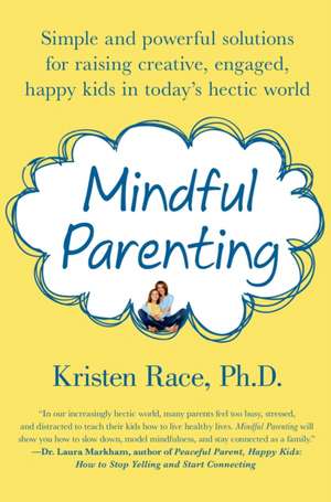 Mindful Parenting: Simple and Powerful Solutions for Raising Creative, Engaged, Happy Kids in Today's Hectic World de Kristen Race