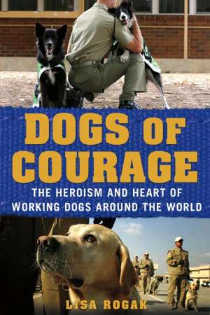 Dogs of Courage de Lisa Rogak