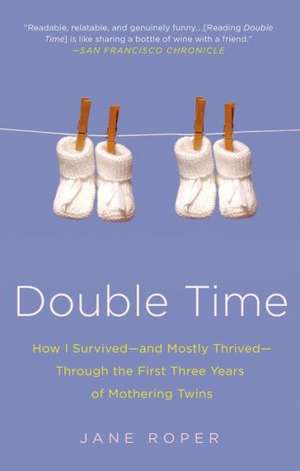 Double Time: How I Survived---And Mostly Thrived---Through the First Three Years of Mothering Twins de Jane Roper