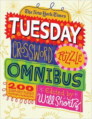 The New York Times Tuesday Crossword Puzzle Omnibus: 200 Easy Puzzles from the Pages of the New York Times de Will Shortz