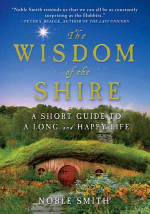 The Wisdom of the Shire: A Short Guide to a Long and Happy Life de Noble Smith