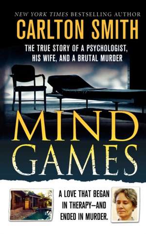 Mind Games: The True Story of a Psychologist, His Wife, and a Brutal Murder de Carlton Smith