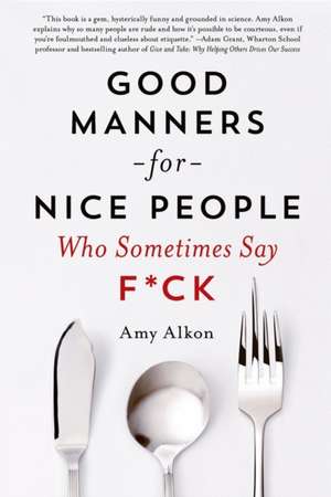 Good Manners for Nice People Who Sometimes Say F*ck: 10 Rules to Finding Inspiration, Happiness, and the Real You de Amy Alkon