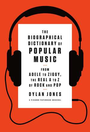 The Biographical Dictionary of Popular Music: From Adele to Ziggy, the Real A to Z of Rock and Pop de Dylan Jones