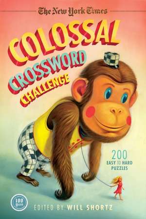 The New York Times Colossal Crossword Challenge: 200 Easy to Hard Puzzles de Will Shortz