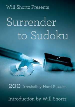 Will Shortz Presents Surrender to Sudoku: 200 Irresistibly Hard Puzzles de Will Shortz