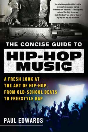 The Concise Guide to Hip-Hop Music: A Fresh Look at the Art of Hip-Hop, from Old-School Beats to Freestyle Rap de Paul Edwards