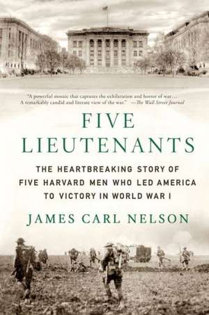 Five Lieutenants: The Heartbreaking Story of Five Harvard Men Who Led America to Victory in World War I de James Carl Nelson