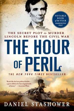 The Hour of Peril: The Secret Plot to Murder Lincoln Before the Civil War de Daniel Stashower