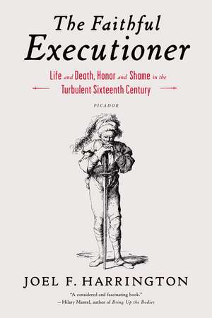 The Faithful Executioner: Life and Death, Honor and Shame in the Turbulent Sixteenth Century de Joel F. Harrington