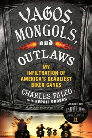 Vagos, Mongols, and Outlaws: My Infiltration of America's Deadliest Biker Gangs de Charles Falco