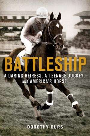 Battleship: A Daring Heiress, a Teenage Jockey, and America's Horse de Dorothy Ours