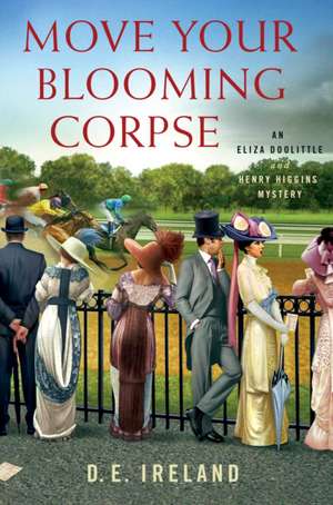 Move Your Blooming Corpse: An Eliza Doolittle and Henry Higgins Mystery de D. E. Ireland