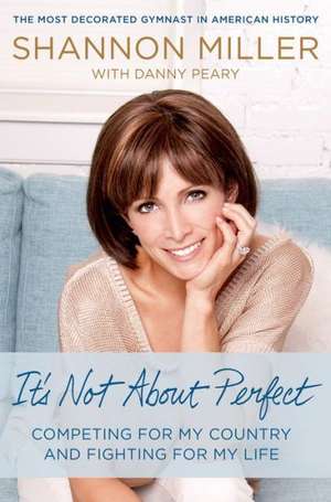 It's Not about Perfect: Competing for My Country and Fighting for My Life de Shannon Miller