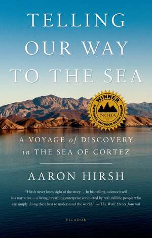 Telling Our Way to the Sea: A Voyage of Discovery in the Sea of Cortez de Aaron Hirsh