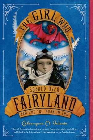 The Girl Who Soared Over Fairyland and Cut the Moon in Two de Catherynne M. Valente