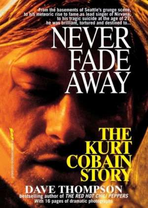 Never Fade Away: The Kurt Cobain Story de Dave Thompson