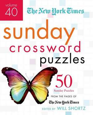 The New York Times Sunday Crossword Puzzles, Volume 40: 50 Sunday Puzzles from the Pages of the New York Times de New York Times