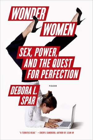 Wonder Women: Sex, Power, and the Quest for Perfection de Debora L. Spar