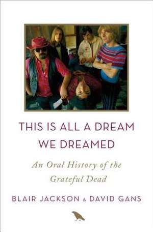 This Is All a Dream We Dreamed: An Oral History of the Grateful Dead de Blair Jackson