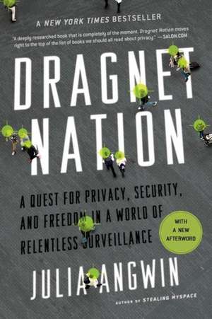 Dragnet Nation: A Quest for Privacy, Security, and Freedom in a World of Relentless Surveillance de Julia Angwin