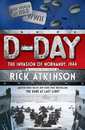 D-Day: The Invasion of Normandy, 1944 [The Young Readers Adaptation] de Rick Atkinson