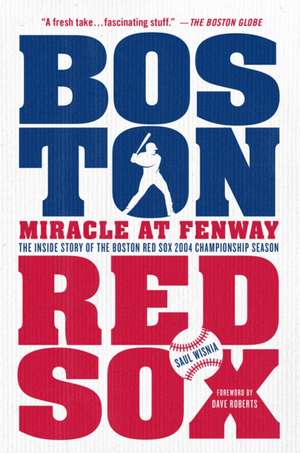 Miracle at Fenway: The Inside Story of the Boston Red Sox 2004 Championship Season de Saul Wisnia