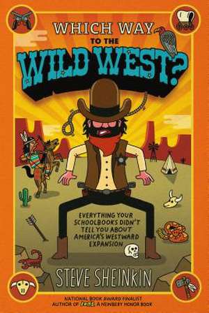 Which Way to the Wild West?: Everything Your Schoolbooks Didn't Tell You about Westward Expansion de Steve Sheinkin