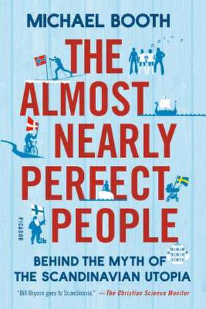 The Almost Nearly Perfect People: Behind the Myth of the Scandinavian Utopia de Michael Booth