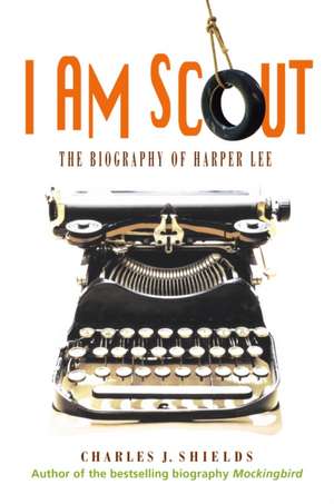 I Am Scout: The Biography of Harper Lee de Charles J. Shields