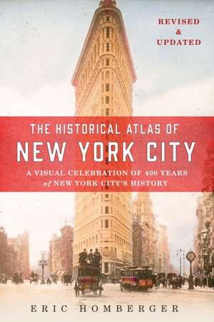 The Historical Atlas of New York City: A Visual Celebration of 400 Years of New York City's History de Eric Homberger