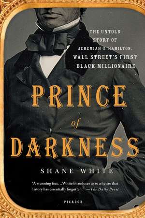 Prince of Darkness: The Untold Story of Jeremiah G. Hamilton, Wall Street S First Black Millionaire de Shane White