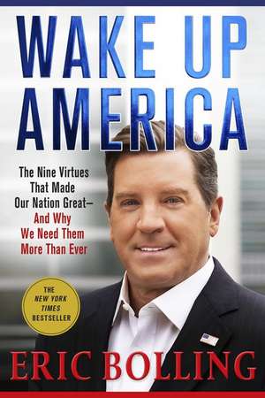 Wake Up America: The Nine Virtues That Made Our Nation Great--And Why We Need Them More Than Ever de Eric Bolling