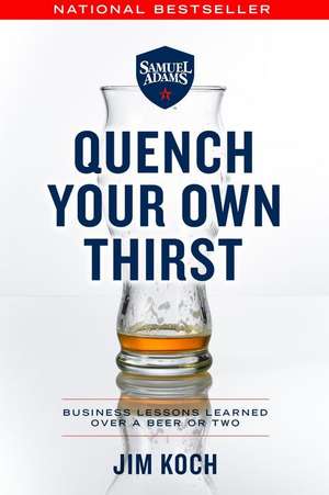 Quench Your Own Thirst de Jim Koch