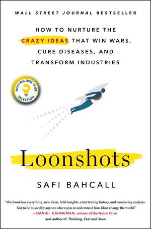 Loonshots: How to Nurture the Crazy Ideas That Win Wars, Cure Diseases, and Transform Industries de Safi Bahcall