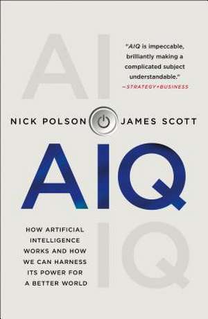 Aiq: How Artificial Intelligence Works and How We Can Harness Its Power for a Better World de Nick Polson