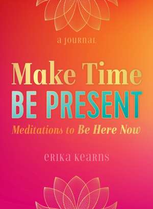 Kearns, E: Make Time, Be Present de Erika Kearns