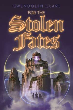 For the Stolen Fates de Gwendolyn Clare